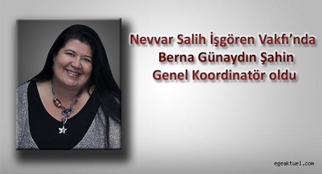 Nevvar Salih İşgören Vakfı’nda Berna Günaydın Şahin Genel Koordinatör oldu