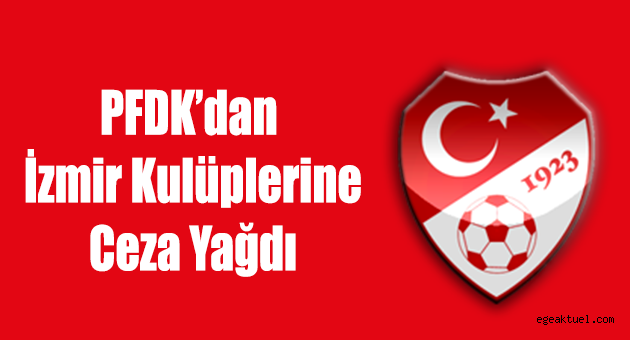 PFDK'dan İzmir Kulüplerine ceza yağdı